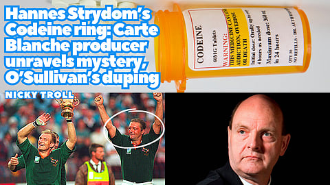 Hannes Strydom’s Codeine ring: Carte Blanche producer unravels mystery, O’Sullivan misled.