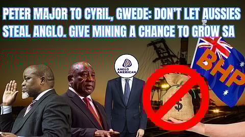 Peter Major to Cyril, Gwede: Don’t let Aussies steal Anglo. Give mining a chance to grow SA.