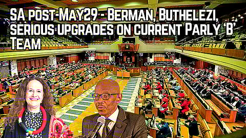 SA post-May29 – Berman, Buthelezi, serious upgrades on current Parly ‘B’ Team