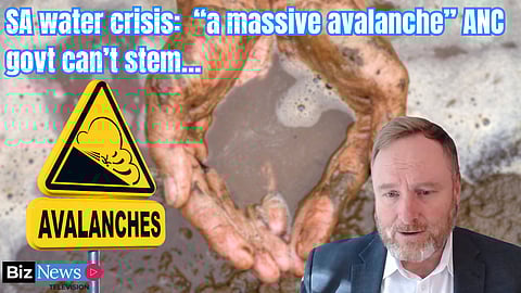 SA water crisis: “A massive avalanche” ANC govt can’t stem…