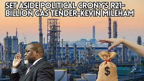 Set aside political crony’s R21bn gas tender: Kevin Mileham