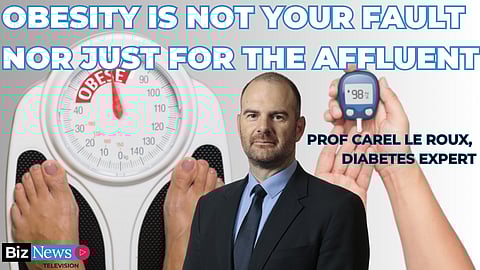 Obesity is not your fault nor just for the affluent – Prof Carel le Roux, World-leading SA Diabetes expert