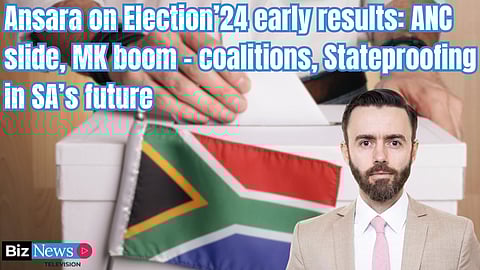 Ansara on Election’24 early results: ANC slide, MK boom – coalitions, Stateproofing in SA’s future
