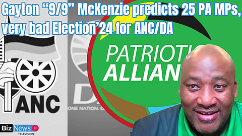 Gayton “9/9” McKenzie predicts 25 PA MPs, very bad Election’24 for ANC/DA