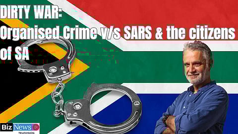 Dirty war: Organised Crime v/s SARS & the citizens of SA