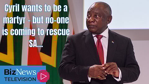Cyril wants to be a martyr – but no-one is coming to rescue SA…