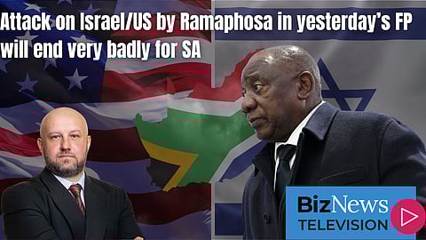 Frans Cronjé: Attack on Israel/US by Ramaphosa in yesterday’s FP will end very badly for SA