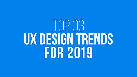 Top 03 UX Design Trends that will Rule in 2019