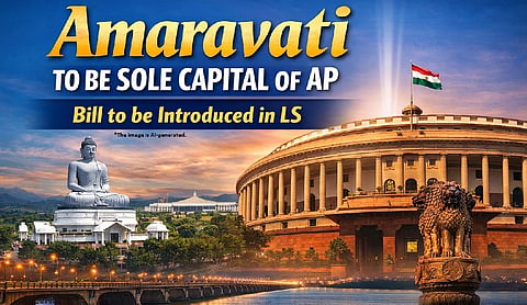 Amaravati to be Sole Capital of AP: Bill to be Introduced in LS