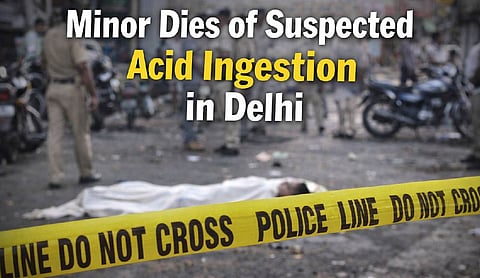 Minor dies of suspected acid ingestion in Delhi