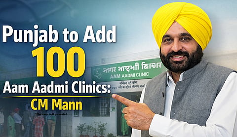 Punjab to add 100 Aam Aadmi Clinics: CM Mann