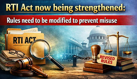 RTI Act now being strengthened: Rules need to be modified to prevent misuse