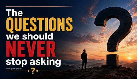 The questions we should never stop asking