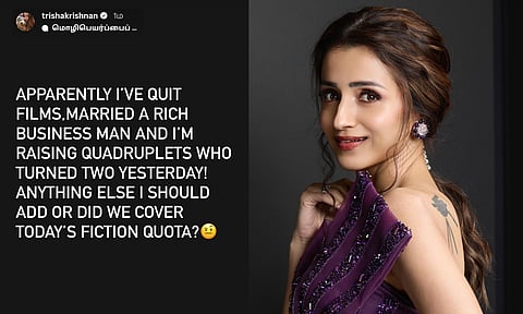 சினிமாவை விட்டுவிட்டேன்... தொழிலதிபரை திருமணம் செய்து கொண்டேன் - திரிஷா வெளியிட்ட பரபரப்பு பதிவு