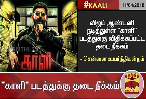 விஜய் ஆண்டனி நடித்துள்ள "காளி" படத்துக்கு விதிக்கப்பட்ட தடை நீக்கம் - சென்னை உயர்நீதிமன்றம்