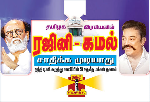 தமிழக அரசியலில் ரஜினி, கமல் சாதிக்க முடியாது தந்தி டி.வி. கருத்து கணிப்பில் 51 சதவீதம் மக்கள் தகவல்
