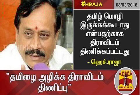 தமிழ் மொழி இருக்கக்கூடாது என்பதற்காக திராவிடம் திணிக்கப்பட்டது: ஹெச்.ராஜா கருத்தால் மீண்டும் சலசலப்பு