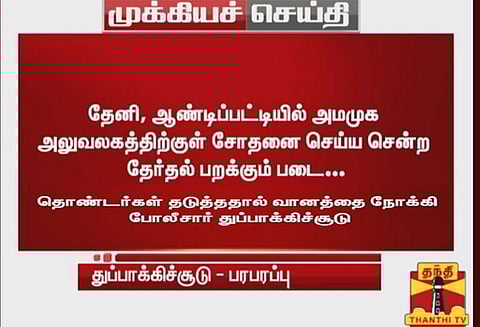 தேனி: ஆண்டிப்பட்டியில் பண பட்டுவாடாவை தடுக்க போலீசார் துப்பாக்கிச்சூடு