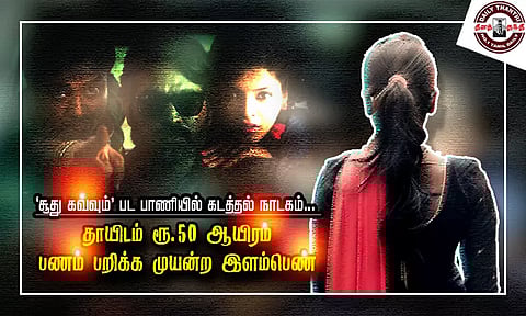 'சூது கவ்வும்' பட பாணியில் கடத்தல் நாடகம்... தாயிடம் ரூ.50 ஆயிரம் பணம் பறிக்க முயன்ற இளம்பெண்