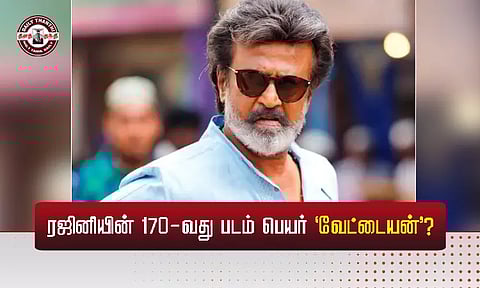 ரஜினியின் 170-வது படம் பெயர் 'வேட்டையன்'?