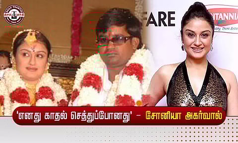 'எனது காதல் செத்துப்போனது' - விவாகரத்து பற்றி சோனியா அகர்வால்...!