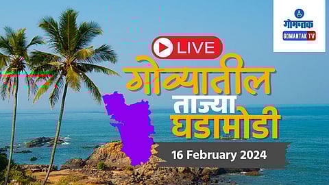 Today's Goa News Live in Marathi (16 Feb 2024) | Latest Update on Pramod Sawant, BJP, Mapusa, Panaji and Overall Goa