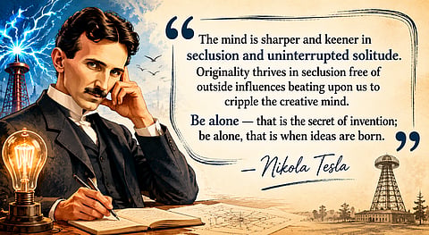 Quote of the day by Nikola Tesla: `Be alone, that is the secret of invention; be alone, that is when ideas are born'