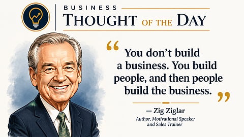 You build people, and then people build the business: Zig Ziglar