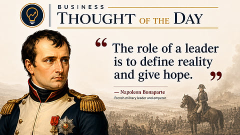 The role of a leader is to define reality and give hope: Napoleon Bonaparte