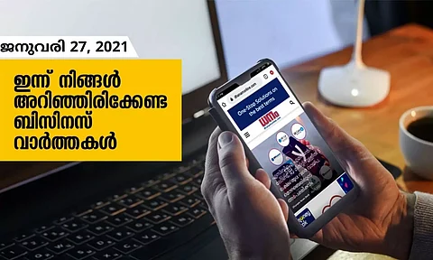 ഇന്ന് നിങ്ങളറിയേണ്ട ബിസിനസ് വാര്ത്തകള്; ജനുവരി 27, 2021
