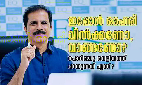 ഇപ്പോൾ ഓഹരി വിൽക്കണോ, വാങ്ങണോ? പൊറിഞ്ചു വെളിയത്ത് പറയുന്നത് എന്ത്?