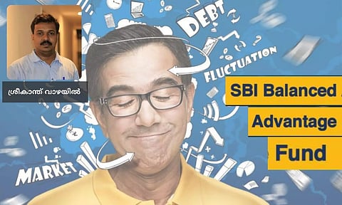 എസ്ബിഐ ബാലന്സ്ഡ് അഡ്വാന്റേജ് ഫണ്ട്: നിക്ഷേപിക്കും മുമ്പ് അറിയാം ഇക്കാര്യങ്ങൾ