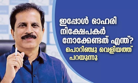 ഇപ്പോള് ഓഹരി നിക്ഷേപകര് നോക്കേണ്ടത് എന്ത്? പൊറിഞ്ചു വെളിയത്ത് പറയുന്നു