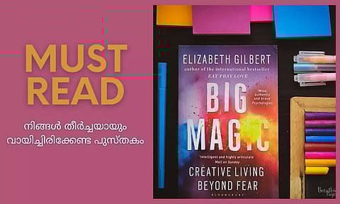 Must Read: BIG MAGIC By എലിസബത്ത് ഗില്ബര്ട്ട്