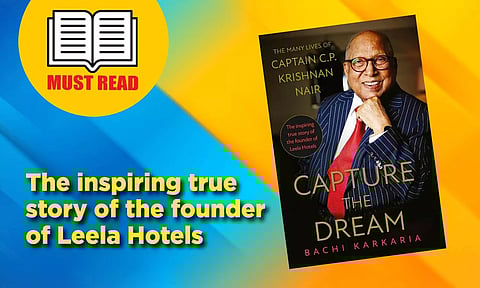 Must Read : ലീല ഹോട്ടല്സ് സ്ഥാപകന്റെ കഥ , Capture the Dream