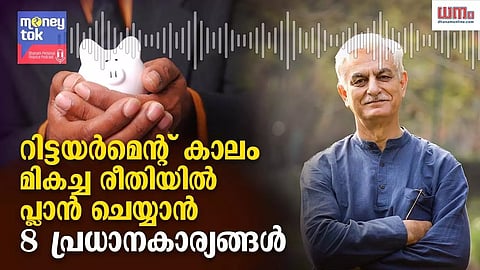 Money tok: റിട്ടയര്മെന്റ് കാലം മികച്ച രീതിയില് പ്ലാന് ചെയ്യാന് 8 കാര്യങ്ങള്