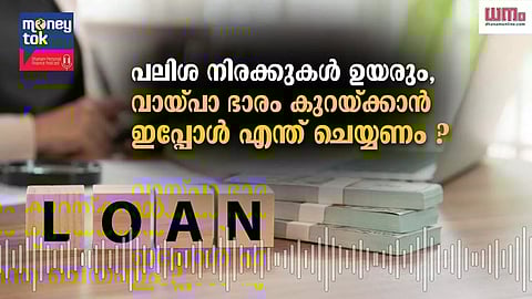 Money tok: പലിശ നിരക്കുകള് ഉയരും, വായ്പാ ഭാരം കുറയ്ക്കാന് ഇപ്പോള് എന്ത് ചെയ്യണം ?