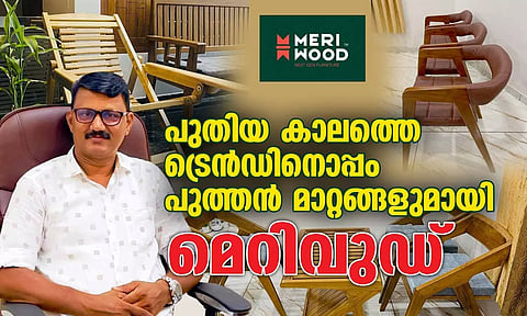ഫര്ണിച്ചര് മേഖലയില് പുതിയ കാലത്തെ ട്രെന്ഡുകള്ക്കൊപ്പം മുന്നേറാന് മെറിവുഡും