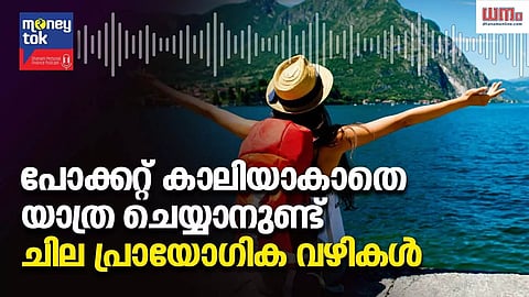 Moneyt tok: പോക്കറ്റ് കാലിയാകാതെ യാത്ര ചെയ്യാനുണ്ട് ചില പ്രായോഗിക വഴികള്