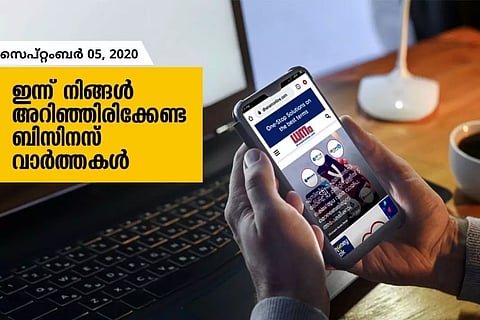 ഇന്ന് നിങ്ങള് അറിഞ്ഞിരിക്കേണ്ട ബിസിനസ് വാര്ത്തകള്; സെപ്റ്റംബര് 05, 2020