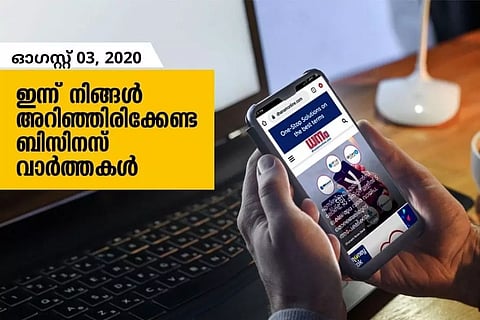 ഇന്ന് നിങ്ങള് അറിഞ്ഞിരിക്കേണ്ട ബിസിനസ് വാര്ത്തകള്; ഓഗസ്റ്റ് 03, 2020