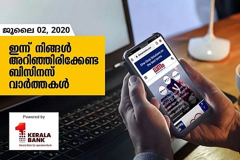 ഇന്ന് നിങ്ങള് അറിഞ്ഞിരിക്കേണ്ട ബിസിനസ് വാര്ത്തകള്; ജൂലൈ 02, 2020