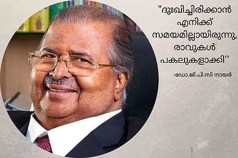 ''ദുഃഖിച്ചിരിക്കാന് എനിക്ക് സമയമില്ലായിരുന്നു, രാവുകള് പകലുകളാക്കി'' ഡോ.ജി.പി.സി നായര് എഴുതുന്നു