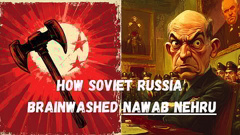 How Soviet Russia Brainwashed Nawab Nehru