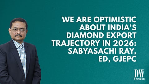 We are optimistic about India’s diamond export trajectory in 2026: Sabyasachi Ray, ED, GJEPC