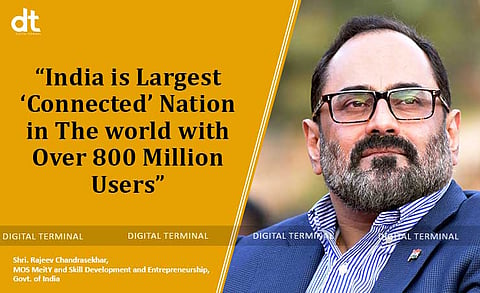 India is Largest ‘Connected’ Nation in The world with Over 800 Million Users - Shri. Rajeev Chandrasekhar