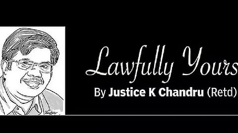Lawfully yours: By Retd Justice K Chandru