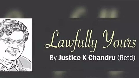 Lawfully yours: By Retd Justice K Chandru