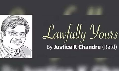 Lawfully yours: By Retd Justice K Chandru