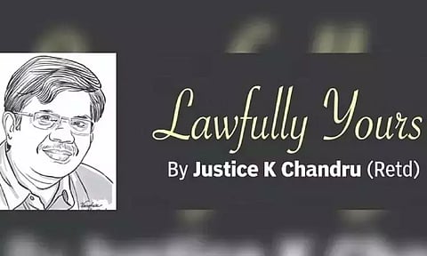 Lawfully yours: By Retd Justice K Chandru